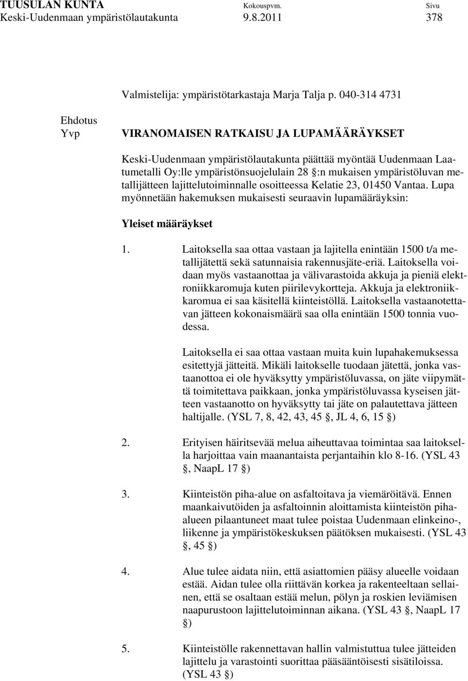 metallijätteen lajittelutoiminnalle osoitteessa Kelatie 23, 01450 Vantaa. Lupa myönnetään hakemuksen mukaisesti seuraavin lupamääräyksin: Yleiset määräykset 1.