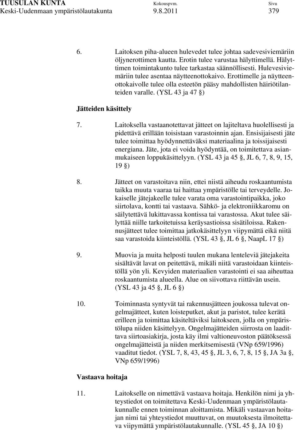 Erottimelle ja näytteenottokaivolle tulee olla esteetön pääsy mahdollisten häiriötilanteiden varalle. (YSL 43 ja 47 ) Jätteiden käsittely 7.