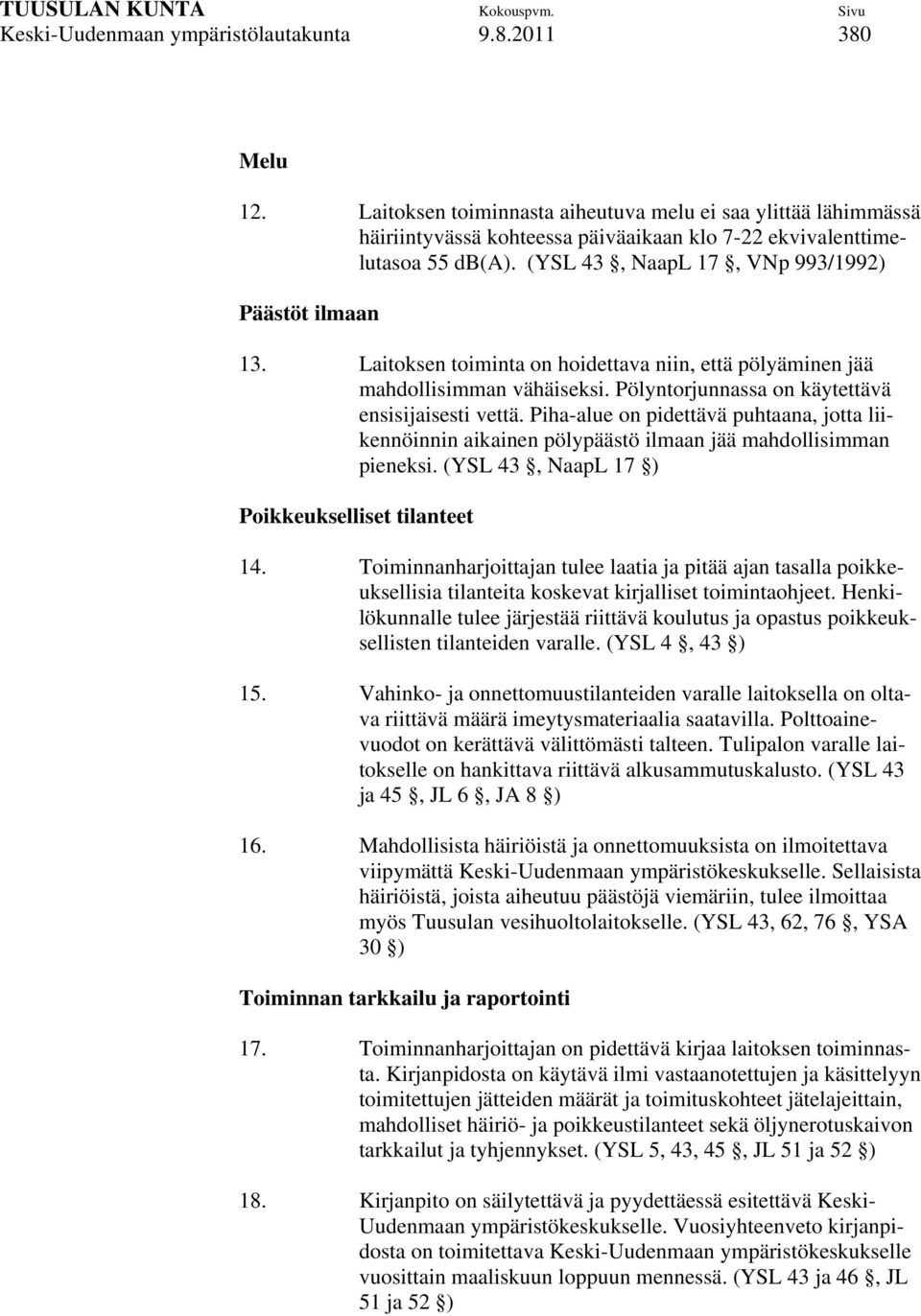 Piha-alue on pidettävä puhtaana, jotta liikennöinnin aikainen pölypäästö ilmaan jää mahdollisimman pieneksi. (YSL 43, NaapL 17 ) Poikkeukselliset tilanteet 14.