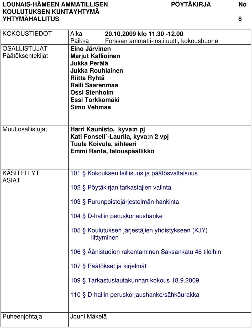 osallistujat Harri Kaunisto, kyva:n pj Kati Fonsell -Laurila, kyva:n 2 vpj Tuula Koivula, sihteeri Emmi Ranta, talouspäällikkö KÄSITELLYT ASIAT 101 Kokouksen laillisuus ja päätösvaltaisuus 102