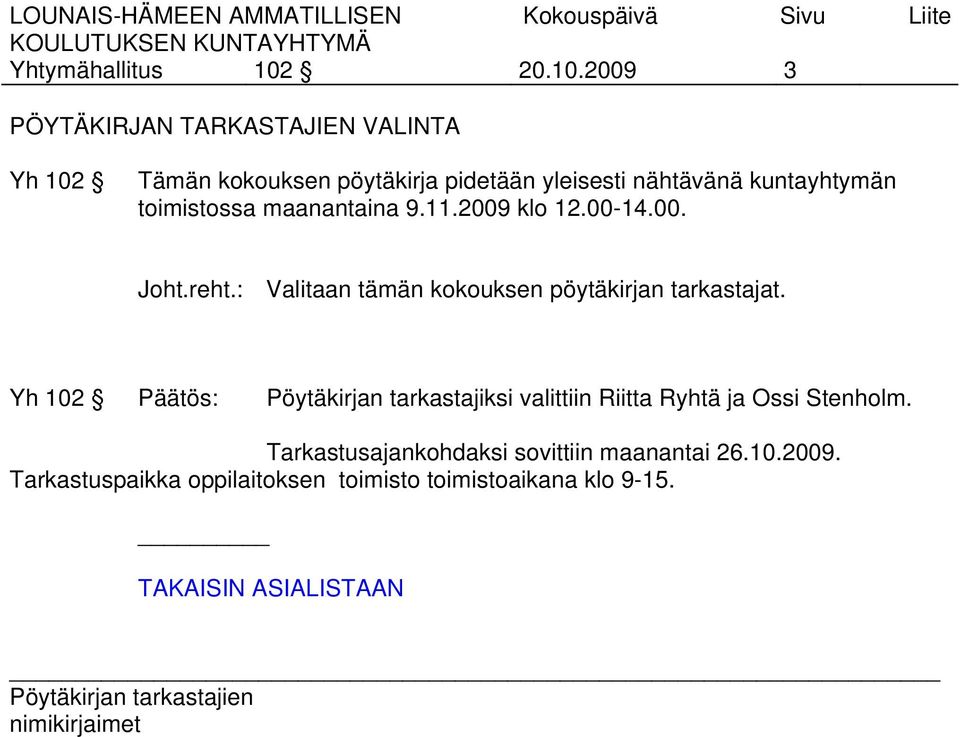 2009 3 PÖYTÄKIRJAN TARKASTAJIEN VALINTA Yh 102 Tämän kokouksen pöytäkirja pidetään yleisesti nähtävänä