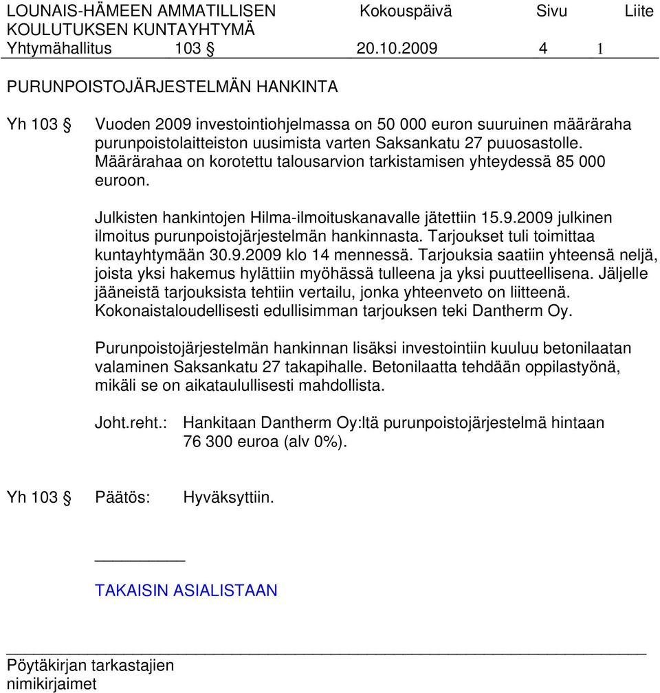 Määrärahaa on korotettu talousarvion tarkistamisen yhteydessä 85 000 euroon. Julkisten hankintojen Hilma-ilmoituskanavalle jätettiin 15.9.2009 julkinen ilmoitus purunpoistojärjestelmän hankinnasta.