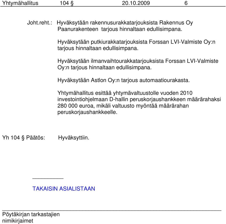 Hyväksytään ilmanvaihtourakkatarjouksista Forssan LVI-Valmiste Oy:n tarjous hinnaltaan edullisimpana. Hyväksytään Astlon Oy:n tarjous automaatiourakasta.