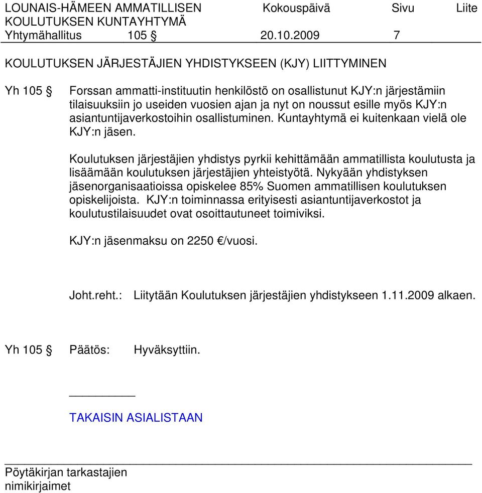 2009 7 KOULUTUKSEN JÄRJESTÄJIEN YHDISTYKSEEN (KJY) LIITTYMINEN Yh 105 Forssan ammatti-instituutin henkilöstö on osallistunut KJY:n järjestämiin tilaisuuksiin jo useiden vuosien ajan ja nyt on noussut