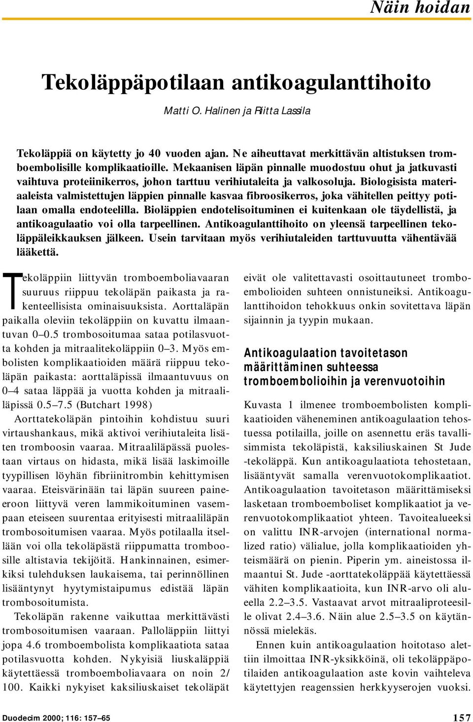 Biologisista materiaaleista valmistettujen läppien pinnalle kasvaa fibroosikerros, joka vähitellen peittyy potilaan omalla endoteelilla.