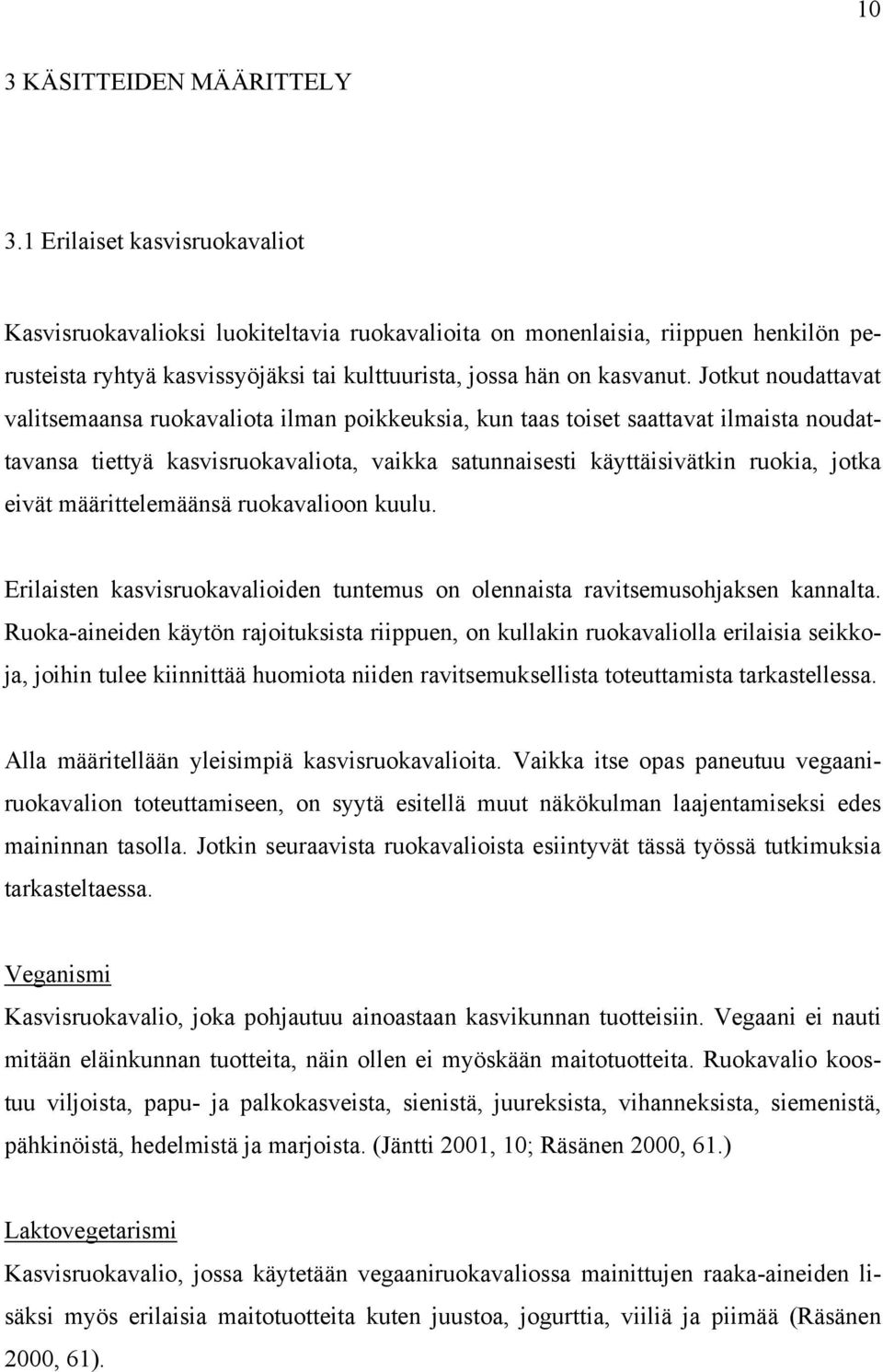 Jotkut noudattavat valitsemaansa ruokavaliota ilman poikkeuksia, kun taas toiset saattavat ilmaista noudattavansa tiettyä kasvisruokavaliota, vaikka satunnaisesti käyttäisivätkin ruokia, jotka eivät