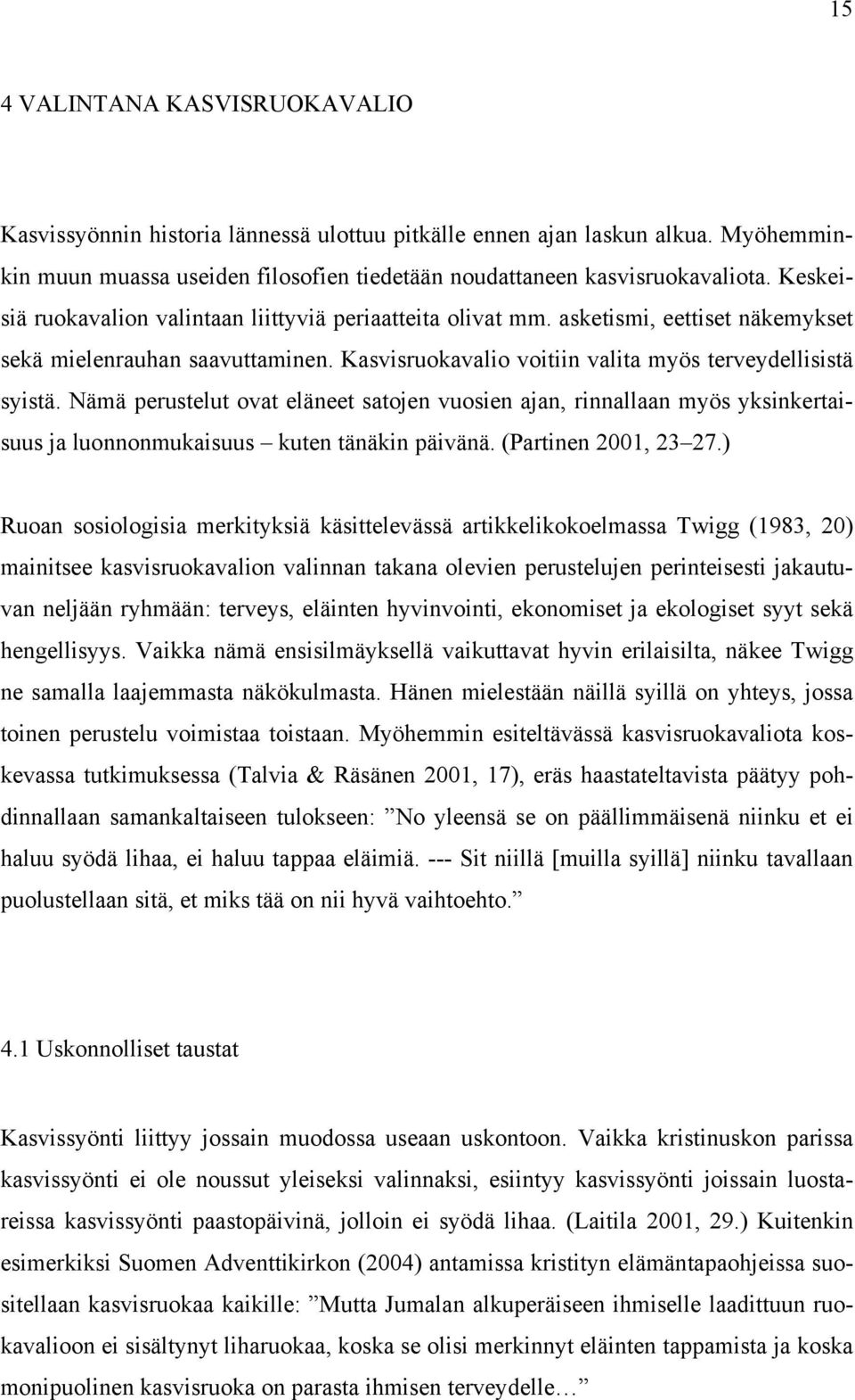 Nämä perustelut ovat eläneet satojen vuosien ajan, rinnallaan myös yksinkertaisuus ja luonnonmukaisuus kuten tänäkin päivänä. (Partinen 2001, 23 27.