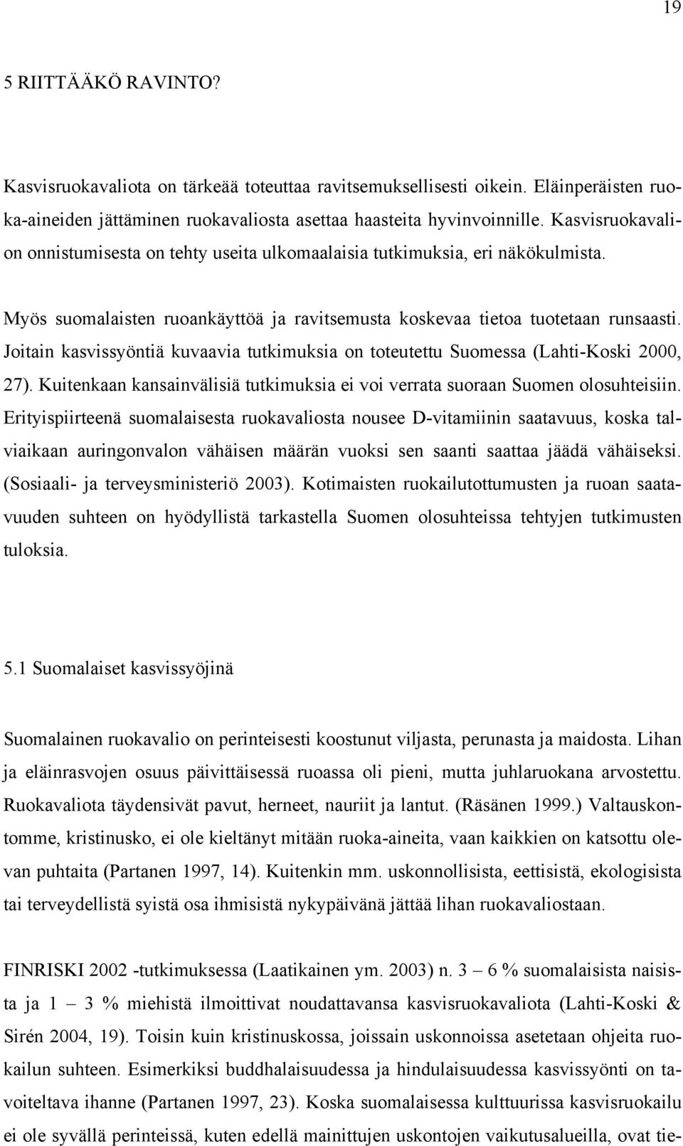 Joitain kasvissyöntiä kuvaavia tutkimuksia on toteutettu Suomessa (Lahti-Koski 2000, 27). Kuitenkaan kansainvälisiä tutkimuksia ei voi verrata suoraan Suomen olosuhteisiin.