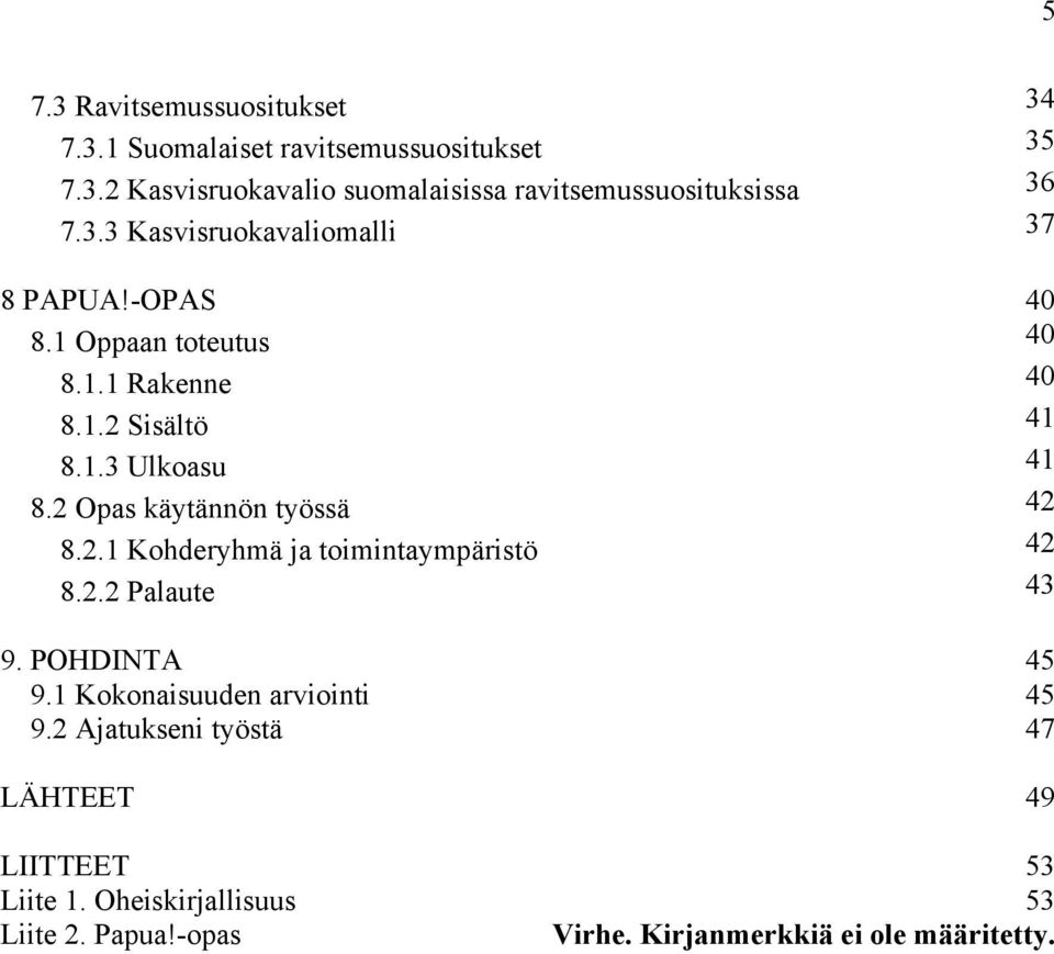 2 Opas käytännön työssä 42 8.2.1 Kohderyhmä ja toimintaympäristö 42 8.2.2 Palaute 43 9. POHDINTA 45 9.1 Kokonaisuuden arviointi 45 9.