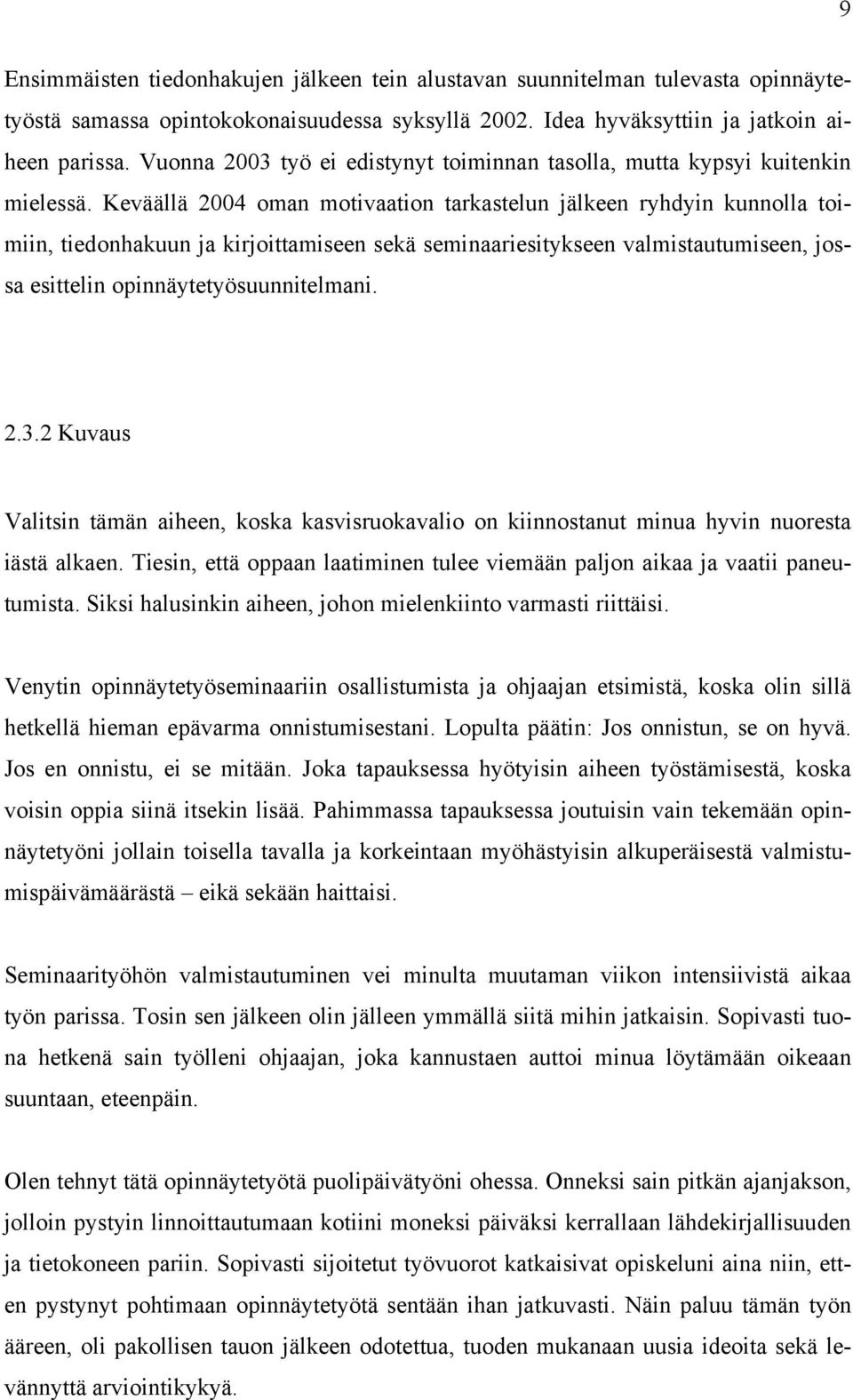 Keväällä 2004 oman motivaation tarkastelun jälkeen ryhdyin kunnolla toimiin, tiedonhakuun ja kirjoittamiseen sekä seminaariesitykseen valmistautumiseen, jossa esittelin opinnäytetyösuunnitelmani. 2.3.