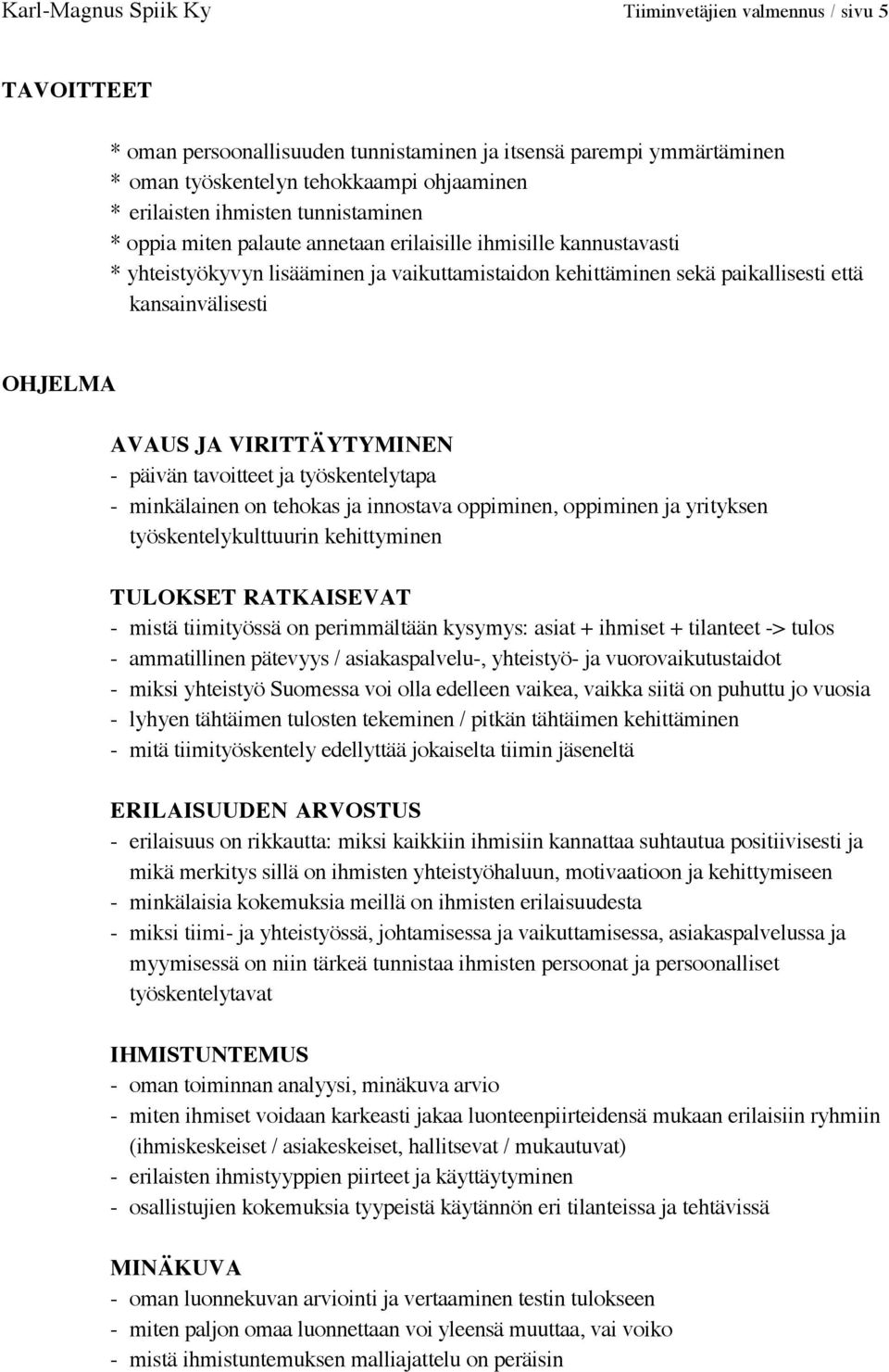 päivän tavoitteet ja työskentelytapa - minkälainen on tehokas ja innostava oppiminen, oppiminen ja yrityksen työskentelykulttuurin kehittyminen TULOKSET RATKAISEVAT - mistä tiimityössä on