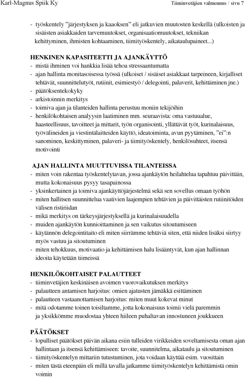 ..) HENKINEN KAPASITEETTI JA AJANKÄYTTÖ - mistä ihminen voi hankkia lisää tehoa stressaantumatta - ajan hallinta monitasoisessa työssä (ulkoiset / sisäiset asiakkaat tarpeineen, kirjalliset tehtävät,