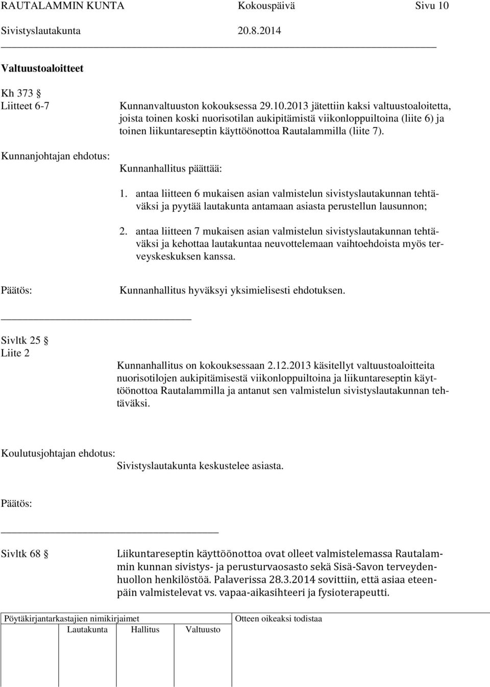 2013 jätettiin kaksi valtuustoaloitetta, joista toinen koski nuorisotilan aukipitämistä viikonloppuiltoina (liite 6) ja toinen liikuntareseptin käyttöönottoa Rautalammilla (liite 7).