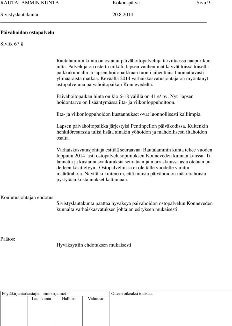 Keväällä 2014 varhaiskasvatusjohtaja on myöntänyt ostopalveluna päivähoitopaikan Konnevedeltä. Päivähoitopaikan hinta on klo 6-18 välillä on 41 e/ pv.