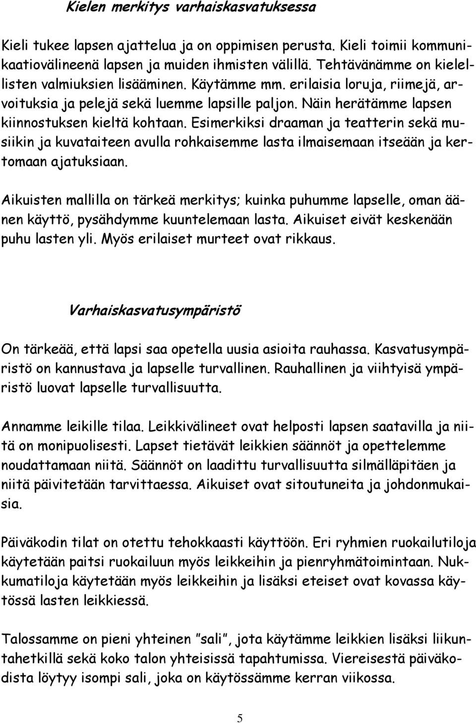 Esimerkiksi draaman ja teatterin sekä musiikin ja kuvataiteen avulla rohkaisemme lasta ilmaisemaan itseään ja kertomaan ajatuksiaan.