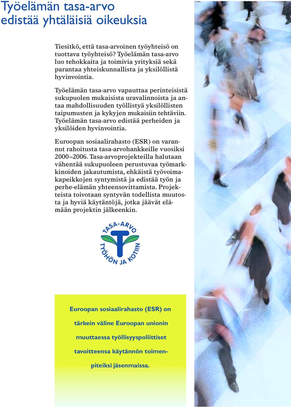 Työelämän tasa-arvo vapauttaa perinteisistä sukupuolen mukaisista uravalinnoista ja antaa mahdollisuuden työllistyä yksilöllisten taipumusten ja kykyjen mukaisiin tehtäviin.