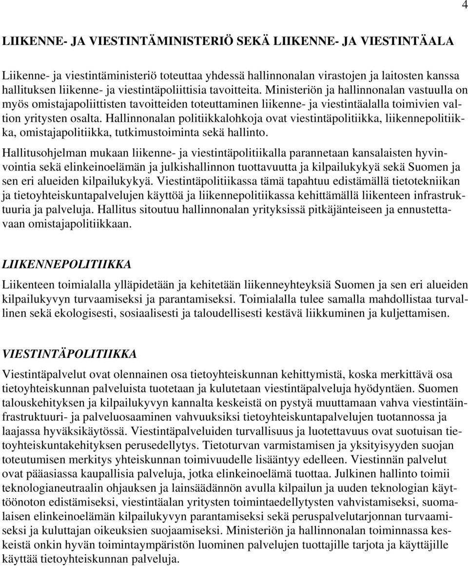 Hallinnonalan politiikkalohkoja ovat viestintäpolitiikka, liikennepolitiikka, omistajapolitiikka, tutkimustoiminta sekä hallinto.