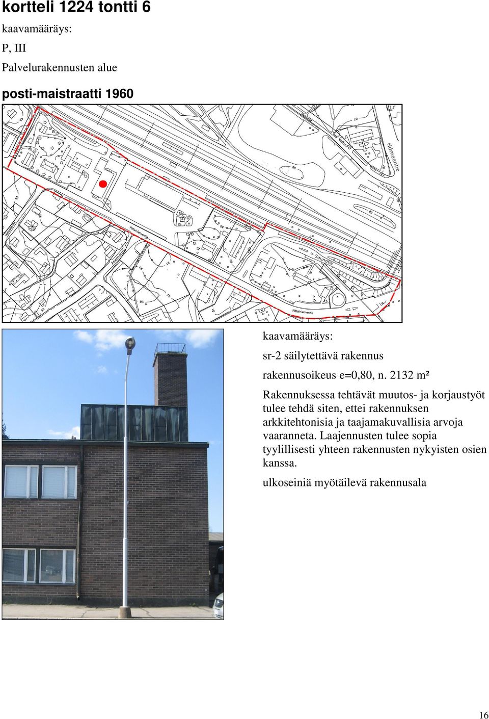 2132 m² Rakennuksessa tehtävät muutos- ja korjaustyöt tulee tehdä siten, ettei rakennuksen