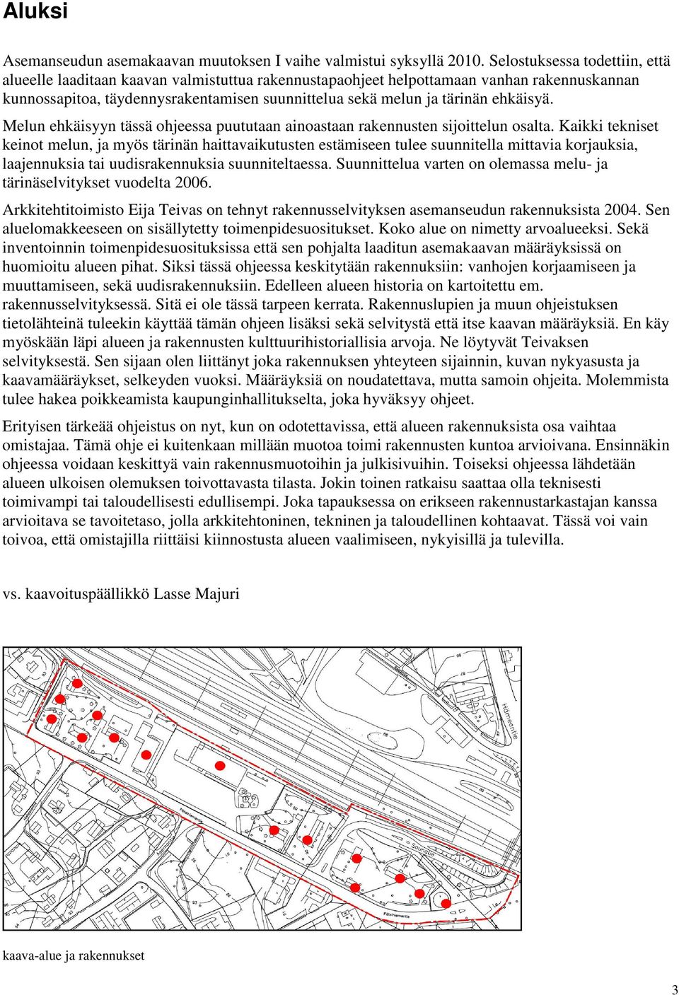 ehkäisyä. Melun ehkäisyyn tässä ohjeessa puututaan ainoastaan rakennusten sijoittelun osalta.