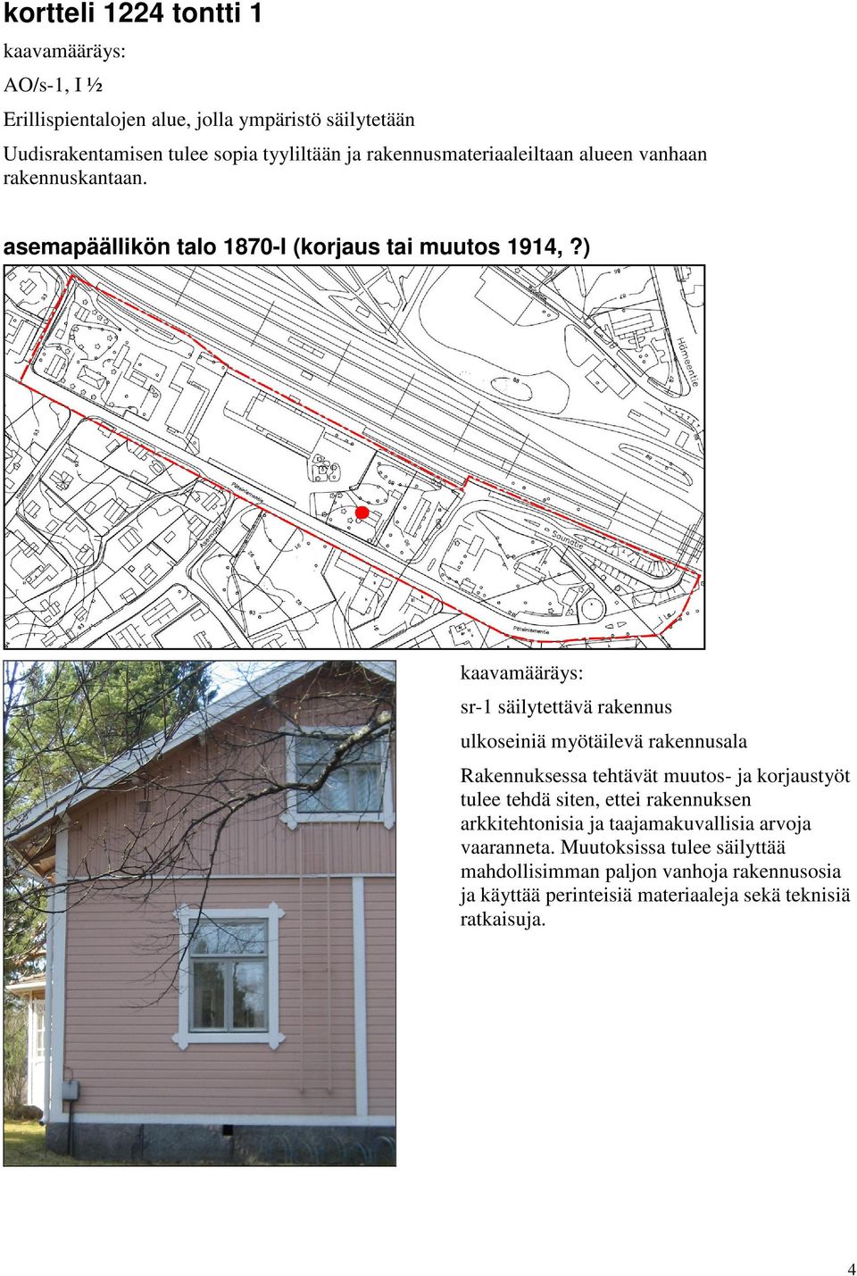 ) sr-1 säilytettävä rakennus ulkoseiniä myötäilevä rakennusala Rakennuksessa tehtävät muutos- ja korjaustyöt tulee tehdä siten, ettei