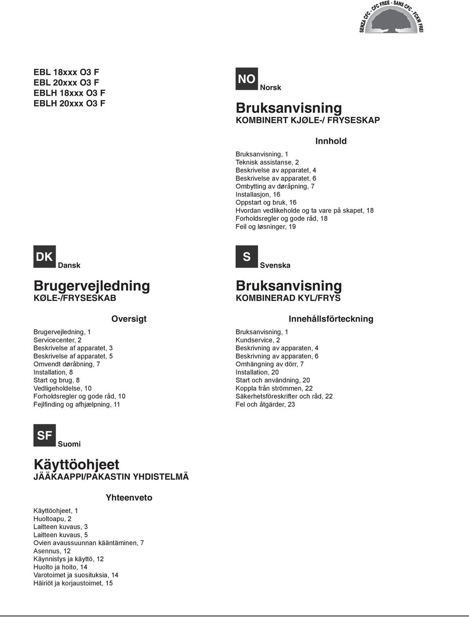 Brugervejledning KØLE-/FRYSESKAB Brugervejledning, 1 Servicecenter, 2 Beskrivelse af apparatet, 3 Beskrivelse af apparatet, 5 Omvendt døråbning, 7 Installation, 8 Start og brug, 8 Vedligeholdelse, 10