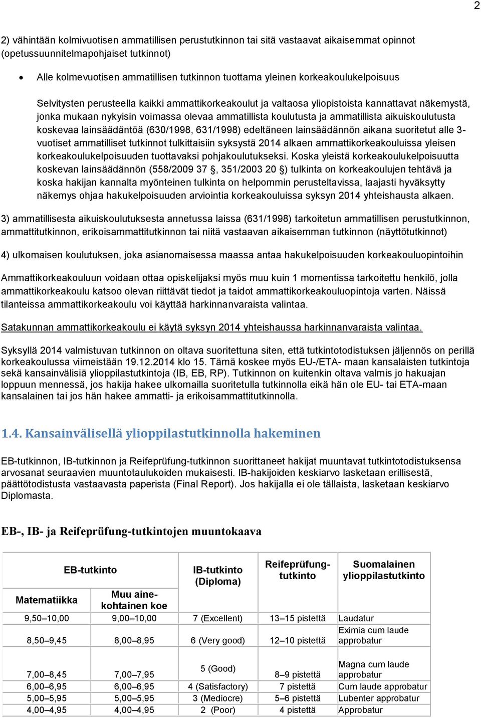 aikuiskoulutusta koskevaa lainsäädäntöä (630/1998, 631/1998) edeltäneen lainsäädännön aikana suoritetut alle 3- vuotiset ammatilliset tutkinnot tulkittaisiin syksystä 2014 alkaen