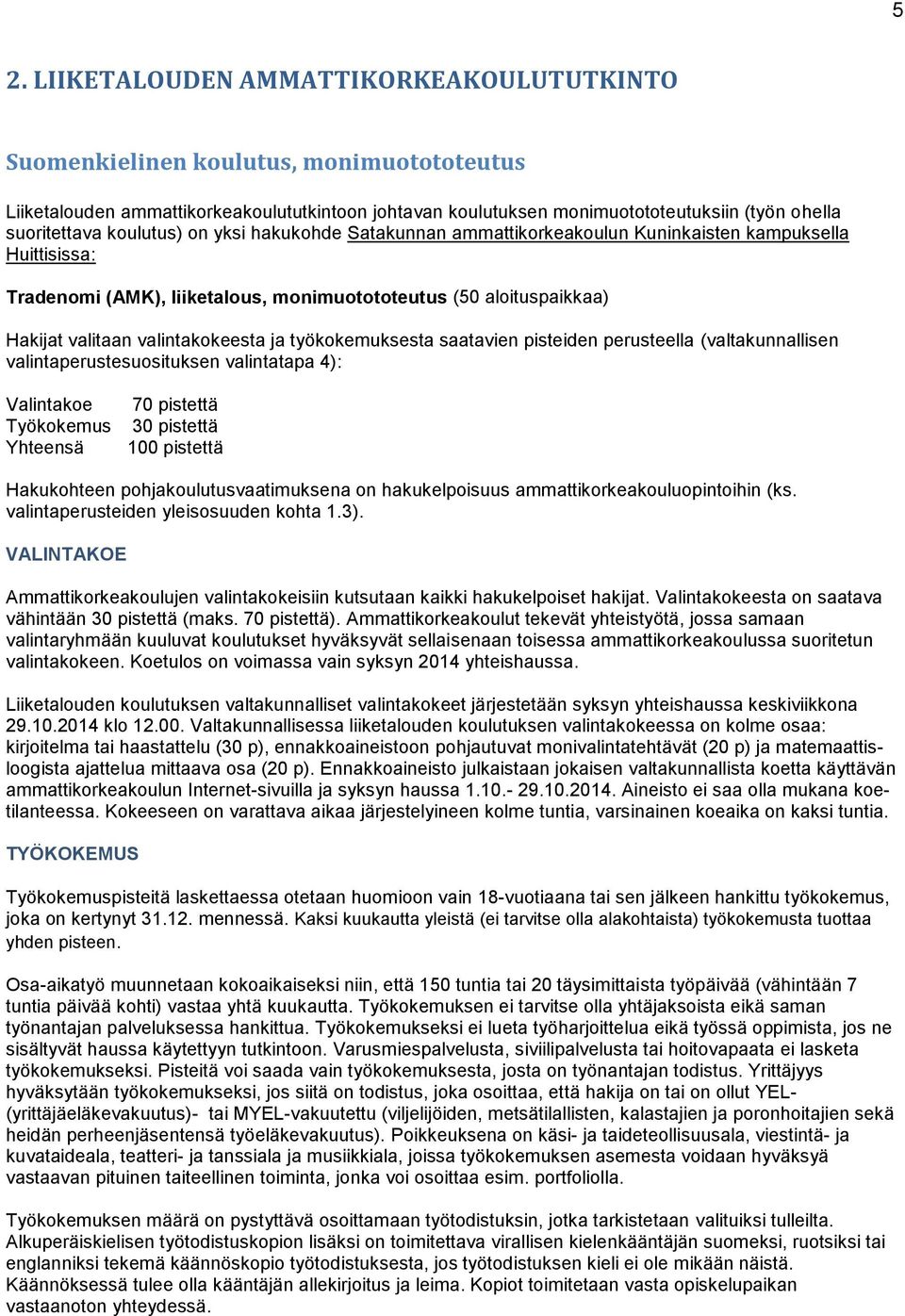 valintakokeesta ja työkokemuksesta saatavien pisteiden perusteella (valtakunnallisen valintaperustesuosituksen valintatapa 4): Valintakoe Työkokemus Yhteensä 70 pistettä 30 pistettä 100 pistettä