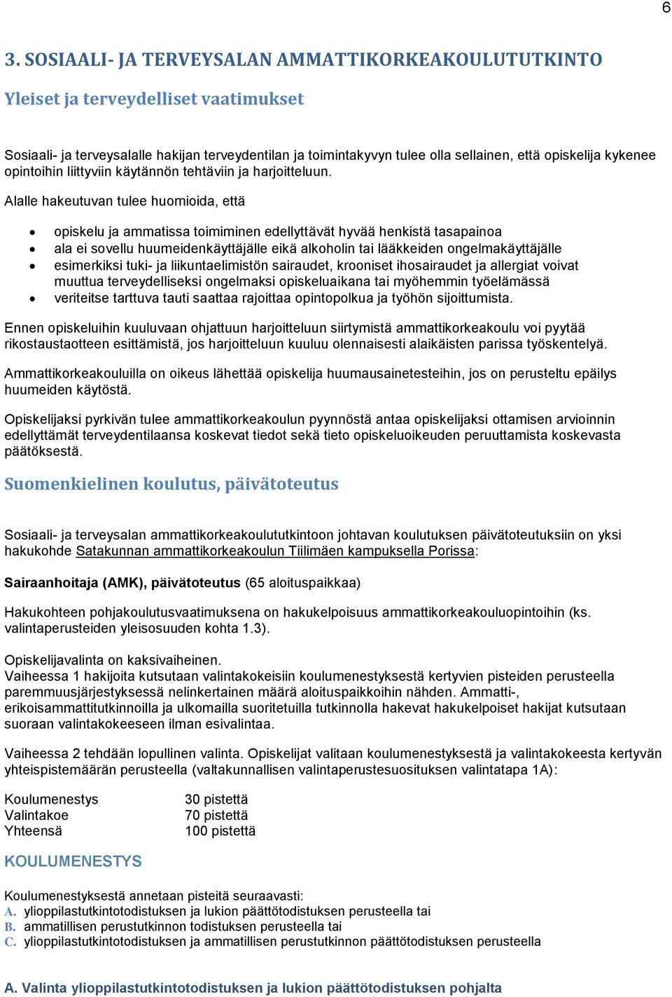 Alalle hakeutuvan tulee huomioida, että opiskelu ja ammatissa toimiminen edellyttävät hyvää henkistä tasapainoa ala ei sovellu huumeidenkäyttäjälle eikä alkoholin tai lääkkeiden ongelmakäyttäjälle