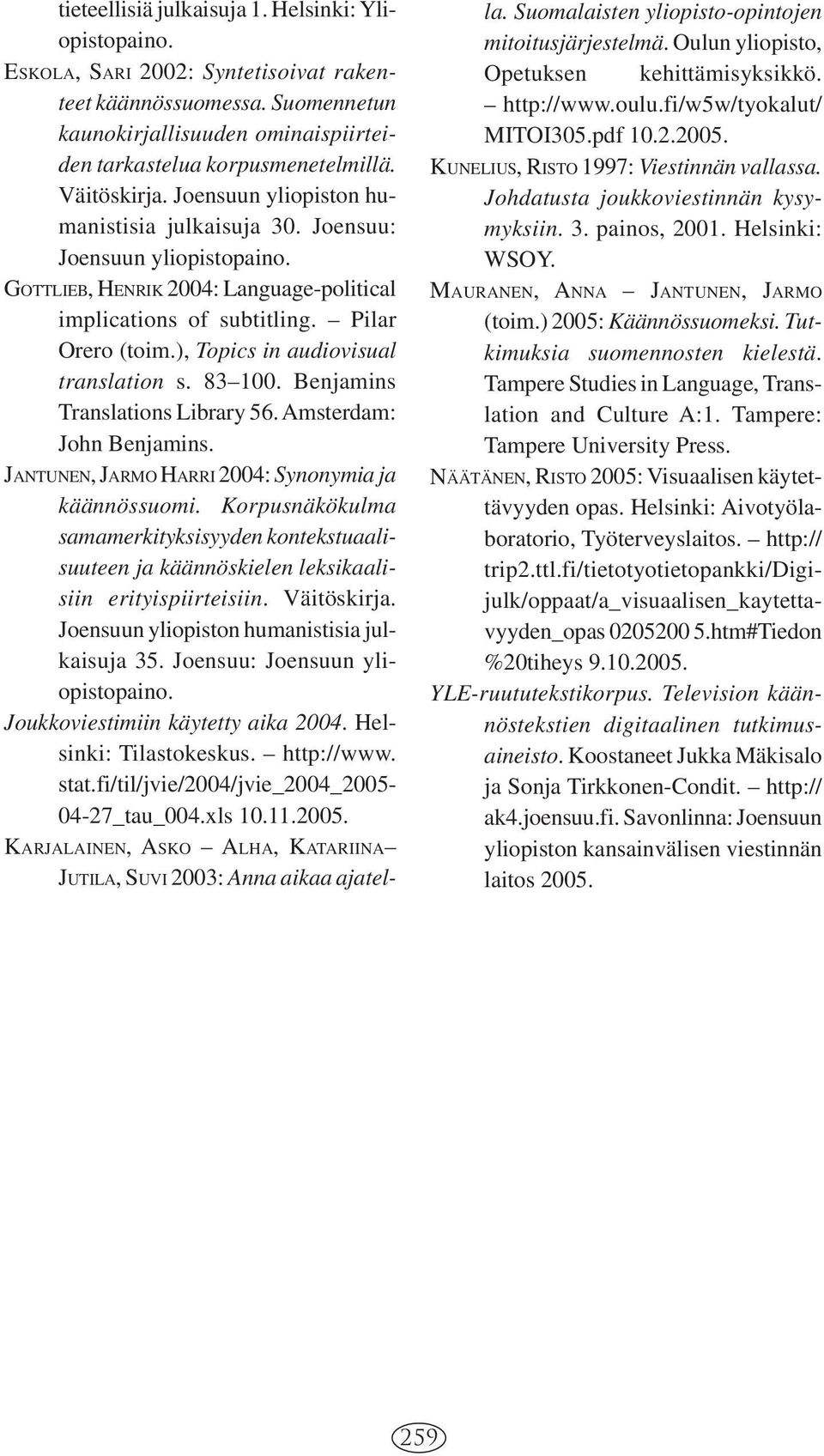 ), Topics in audiovisual translation s. 83 100. Benjamins Translations Library 56. Amsterdam: John Benjamins. JANTUNEN, JARMO HARRI 2004: Synonymia ja käännössuomi.