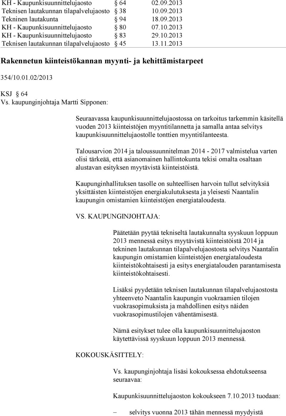 kaupunginjohtaja Martti Sipponen: Seuraavassa kaupunkisuunnittelujaostossa on tarkoitus tarkemmin käsitellä vuoden 2013 kiinteistöjen myyntitilannetta ja samalla antaa selvitys
