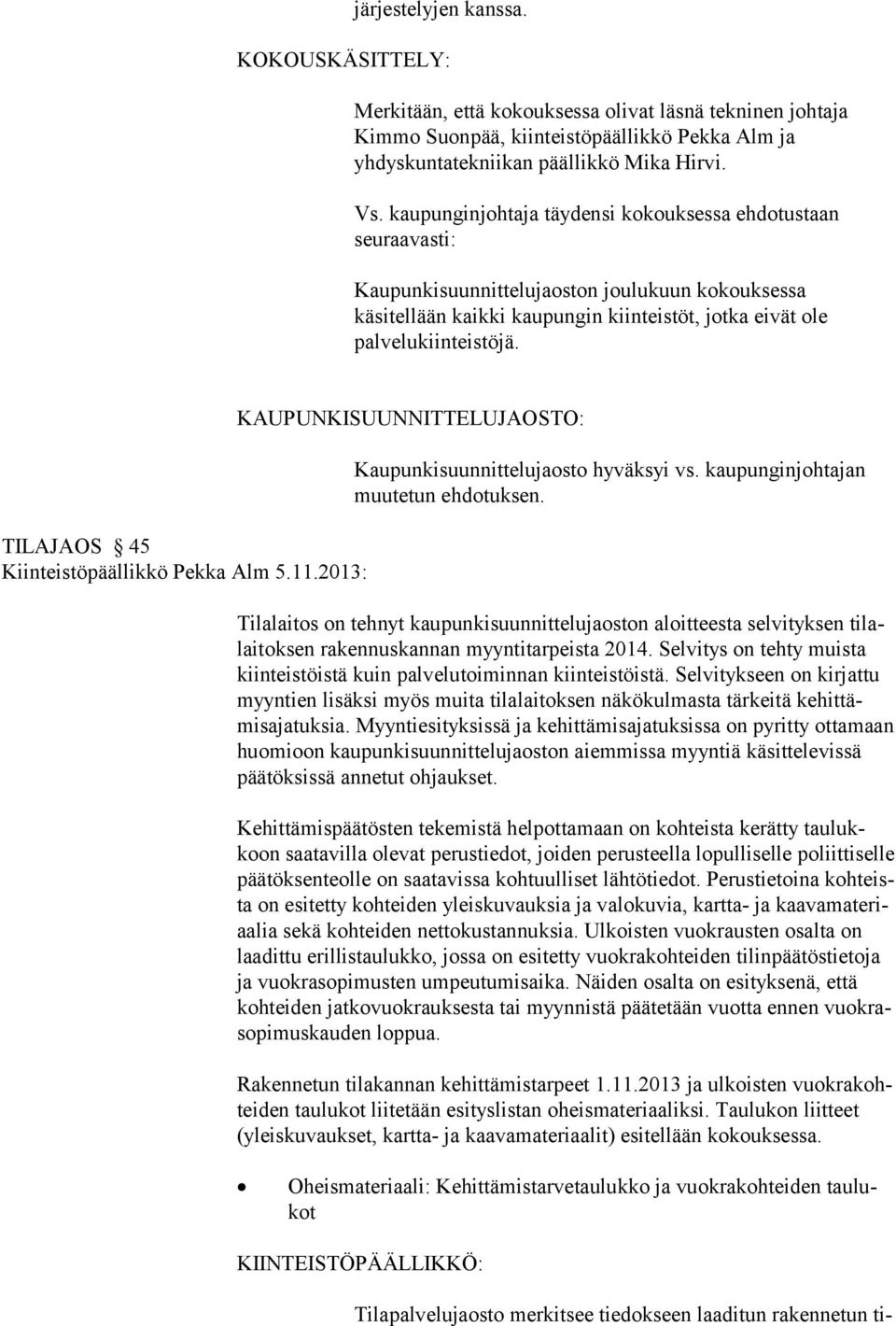 TILAJAOS 45 Kiinteistöpäällikkö Pekka Alm 5.11.2013: KAUPUNKISUUNNITTELUJAOSTO: Kaupunkisuunnittelujaosto hyväksyi vs. kaupunginjohtajan muutetun ehdotuksen.