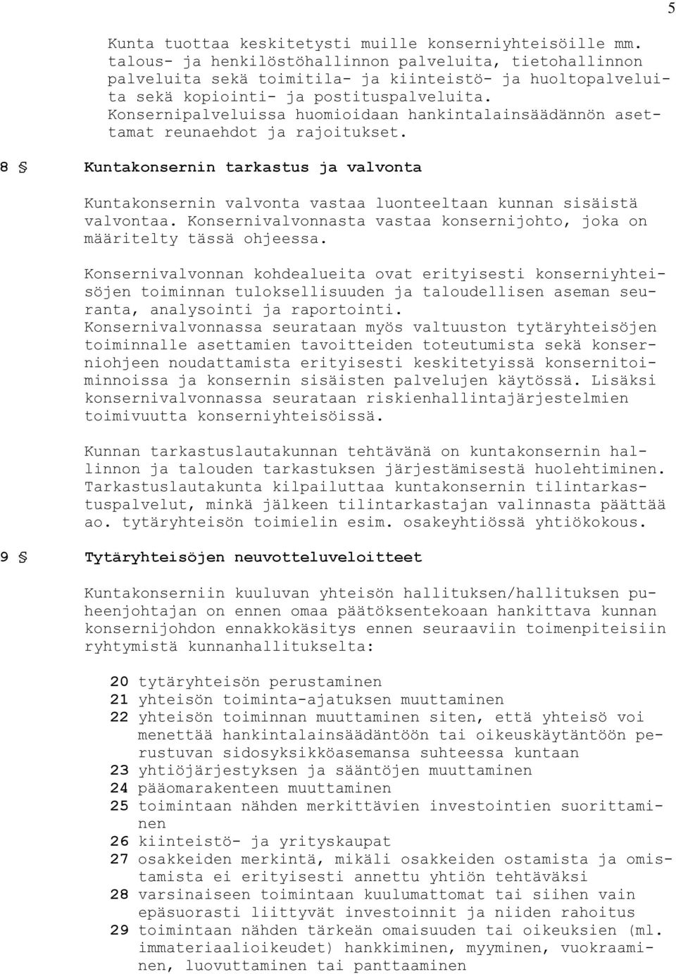 Konsernipalveluissa huomioidaan hankintalainsäädännön asettamat reunaehdot ja rajoitukset. 8 Kuntakonsernin tarkastus ja valvonta Kuntakonsernin valvonta vastaa luonteeltaan kunnan sisäistä valvontaa.