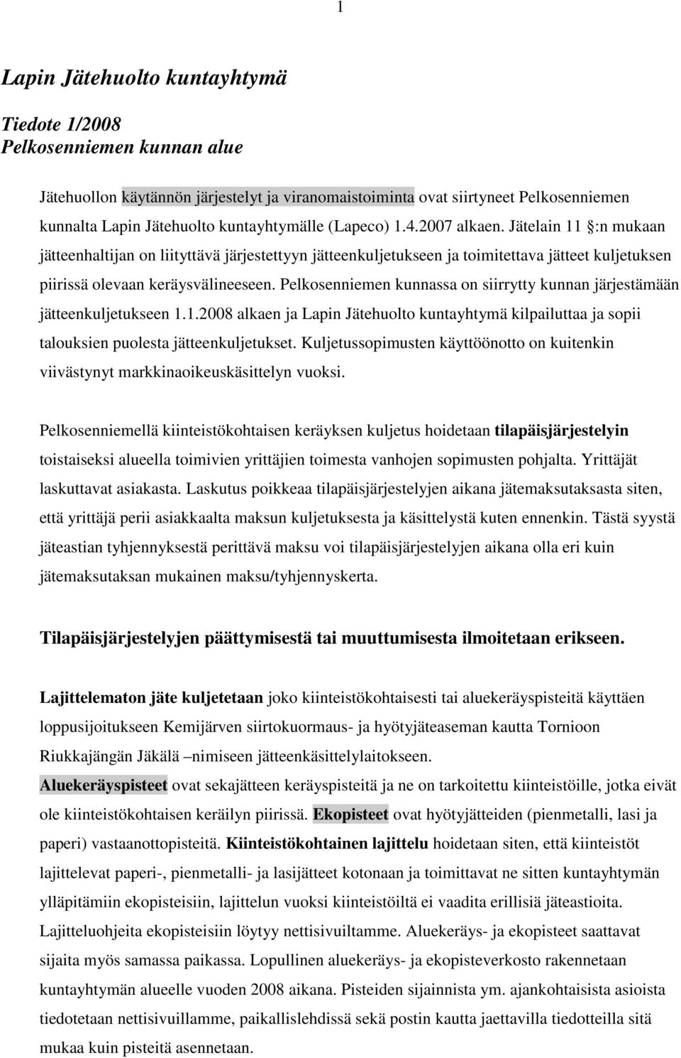 Pelkosenniemen kunnassa on siirrytty kunnan järjestämään jätteenkuljetukseen 1.1.2008 alkaen ja Lapin Jätehuolto kuntayhtymä kilpailuttaa ja sopii talouksien puolesta jätteenkuljetukset.