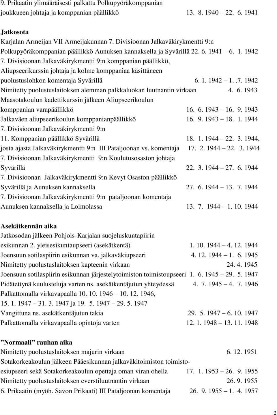 Divisioonan Jalkaväkirykmentti 9:n komppanian päällikkö, Aliupseerikurssin johtaja ja kolme komppaniaa käsittäneen puolustuslohkon komentaja Syvärillä 6. 1. 1942 1..7.