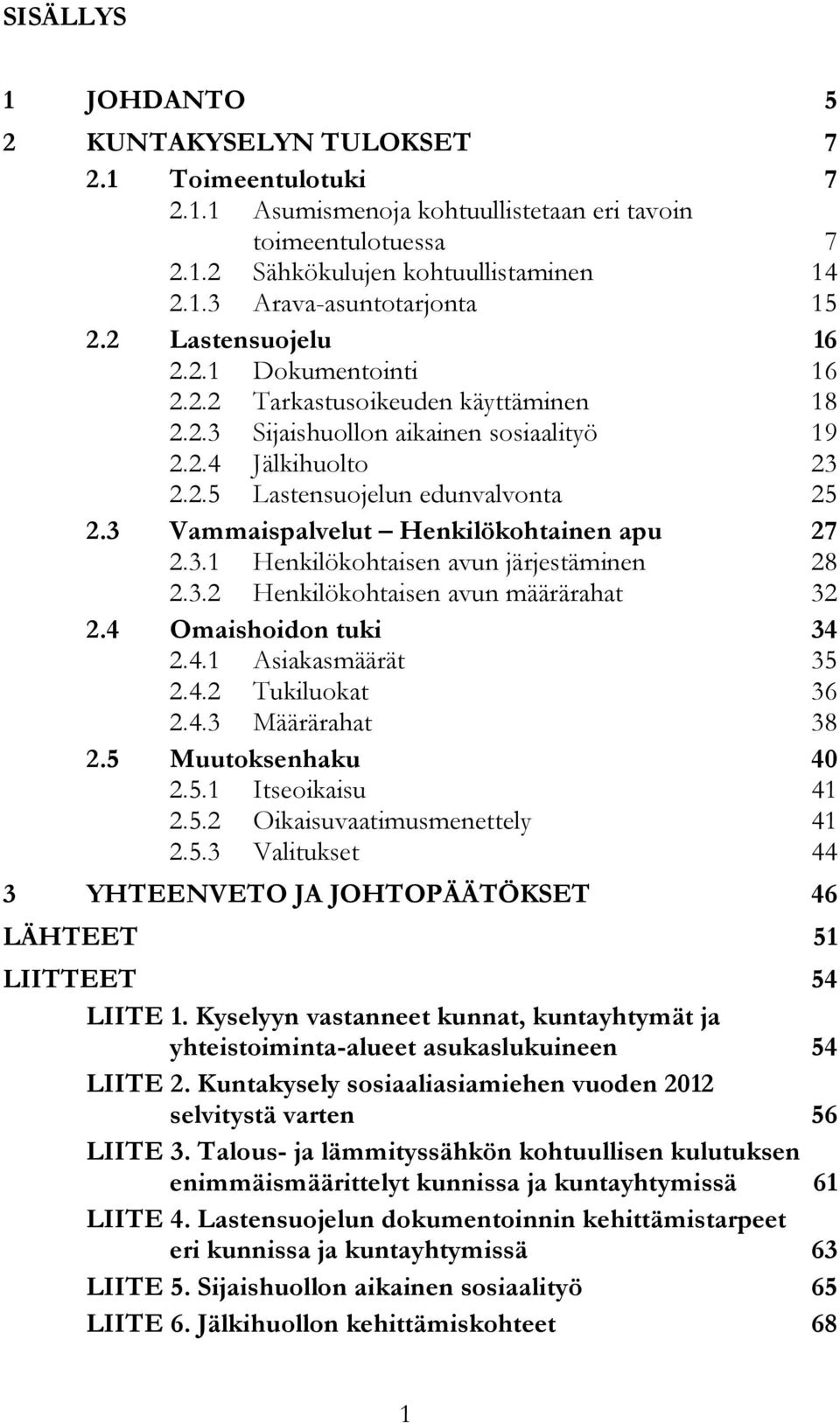 3 Vammaispalvelut Henkilökohtainen apu 27 2.3.1 Henkilökohtaisen avun järjestäminen 28 2.3.2 Henkilökohtaisen avun määrärahat 32 2.4 Omaishoidon tuki 34 2.4.1 Asiakasmäärät 35 2.4.2 Tukiluokat 36 2.4.3 Määrärahat 38 2.