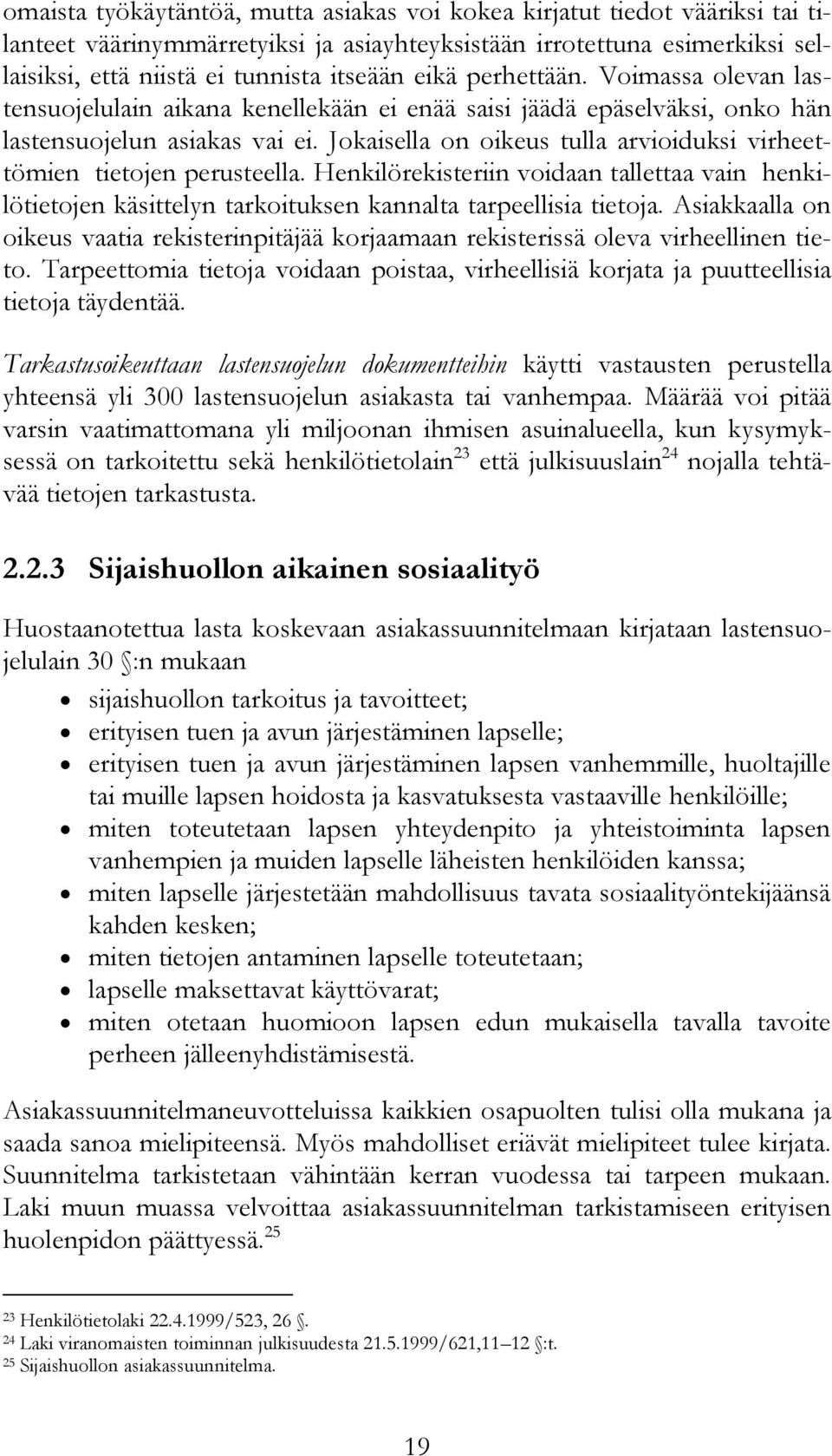 Jokaisella on oikeus tulla arvioiduksi virheettömien tietojen perusteella. Henkilörekisteriin voidaan tallettaa vain henkilötietojen käsittelyn tarkoituksen kannalta tarpeellisia tietoja.