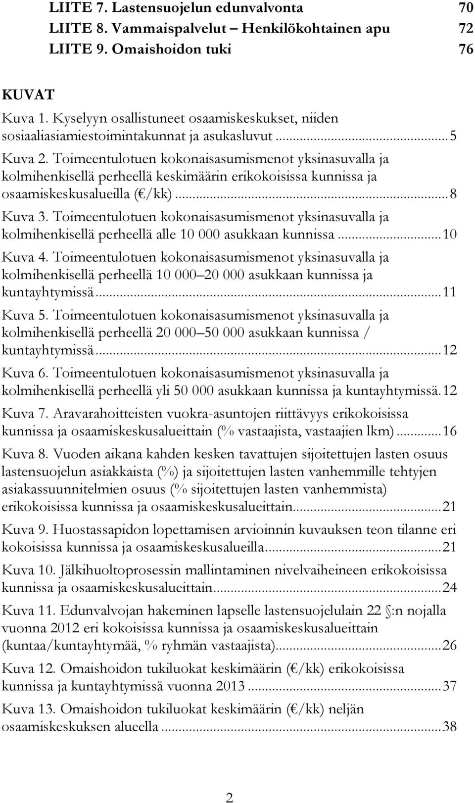 Toimeentulotuen kokonaisasumismenot yksinasuvalla ja kolmihenkisellä perheellä keskimäärin erikokoisissa kunnissa ja osaamiskeskusalueilla ( /kk)... 8 Kuva 3.