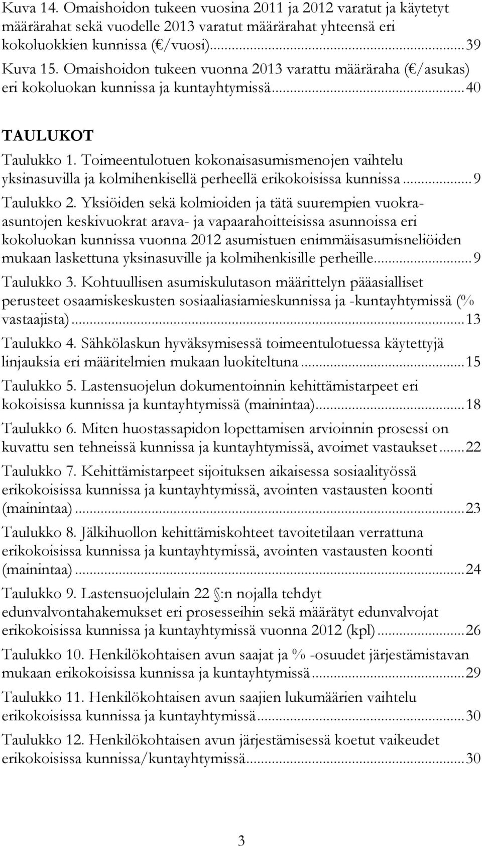 Toimeentulotuen kokonaisasumismenojen vaihtelu yksinasuvilla ja kolmihenkisellä perheellä erikokoisissa kunnissa... 9 Taulukko 2.