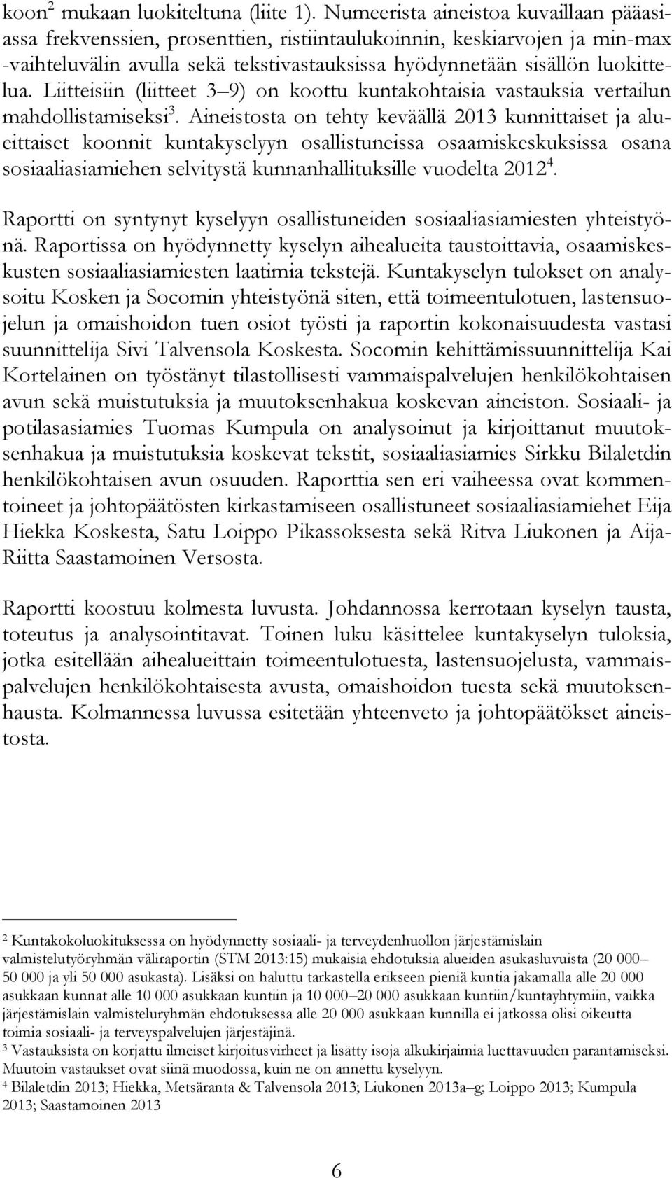 Liitteisiin (liitteet 3 9) on koottu kuntakohtaisia vastauksia vertailun mahdollistamiseksi 3.