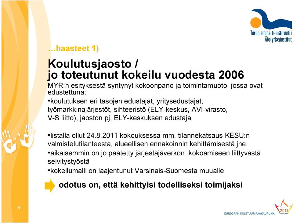 ELY-keskuksen edustaja listalla ollut 24.8.2011 kokouksessa mm. tilannekatsaus KESU:n valmistelutilanteesta, alueellisen ennakoinnin kehittämisestä jne.