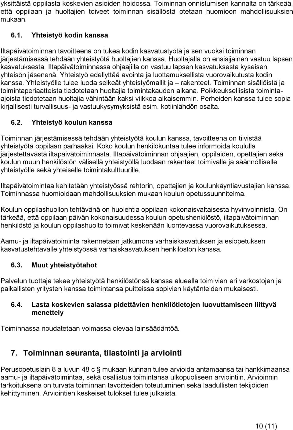 Huoltajalla on ensisijainen vastuu lapsen kasvatuksesta. Iltapäivätoiminnassa ohjaajilla on vastuu lapsen kasvatuksesta kyseisen yhteisön jäsenenä.