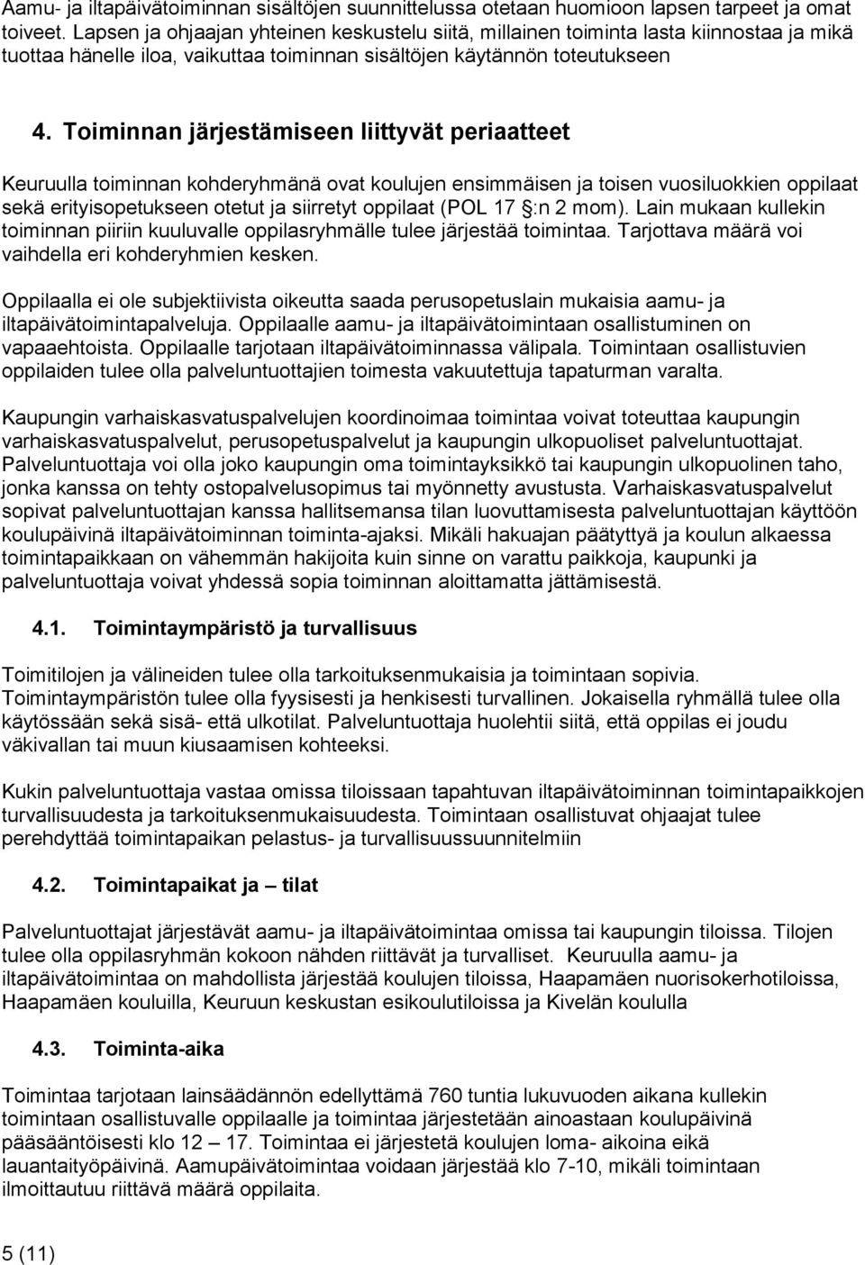 Toiminnan järjestämiseen liittyvät periaatteet Keuruulla toiminnan kohderyhmänä ovat koulujen ensimmäisen ja toisen vuosiluokkien oppilaat sekä erityisopetukseen otetut ja siirretyt oppilaat (POL 17