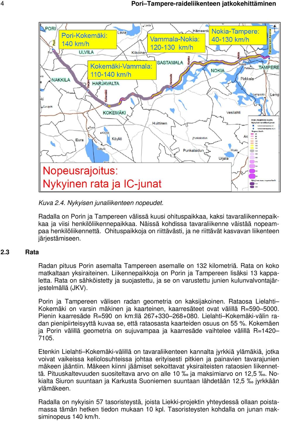 Ohituspaikkoja on riittävästi, ja ne riittävät kasvavan liikenteen järjestämiseen. Radan pituus Porin asemalta Tampereen asemalle on 132 kilometriä. Rata on koko matkaltaan yksiraiteinen.