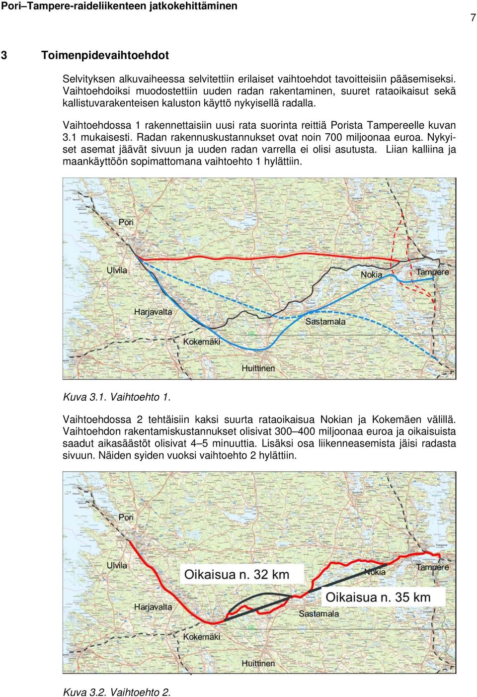 Vaihtoehdossa 1 rakennettaisiin uusi rata suorinta reittiä Porista Tampereelle kuvan 3.1 mukaisesti. Radan rakennuskustannukset ovat noin 700 miljoonaa euroa.