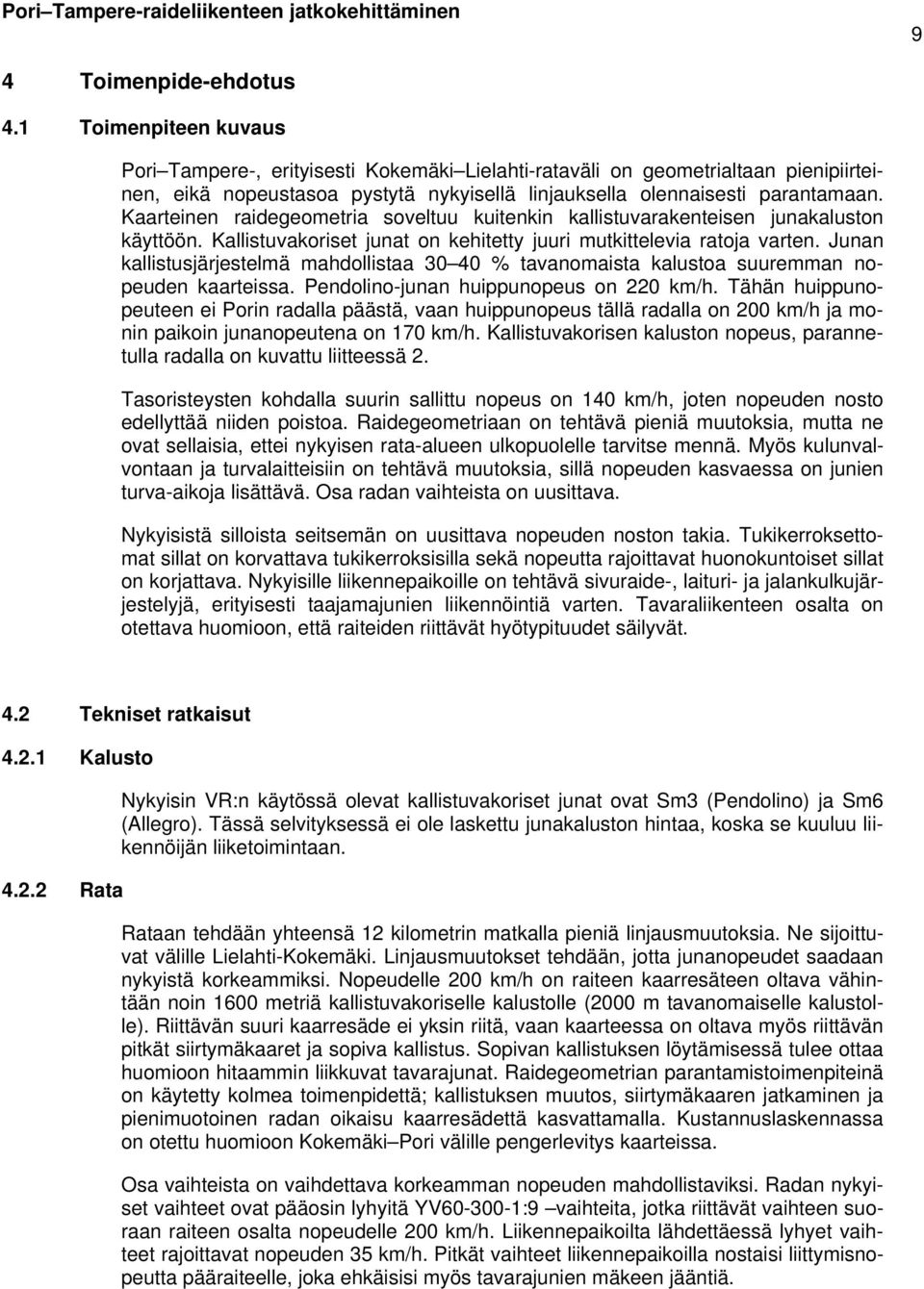 Kaarteinen raidegeometria soveltuu kuitenkin kallistuvarakenteisen junakaluston käyttöön. Kallistuvakoriset junat on kehitetty juuri mutkittelevia ratoja varten.