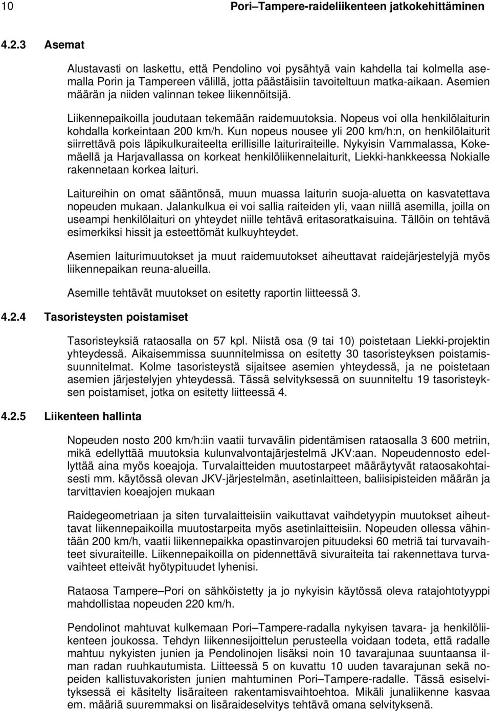 Asemien määrän ja niiden valinnan tekee liikennöitsijä. Liikennepaikoilla joudutaan tekemään raidemuutoksia. Nopeus voi olla henkilölaiturin kohdalla korkeintaan 200 km/h.