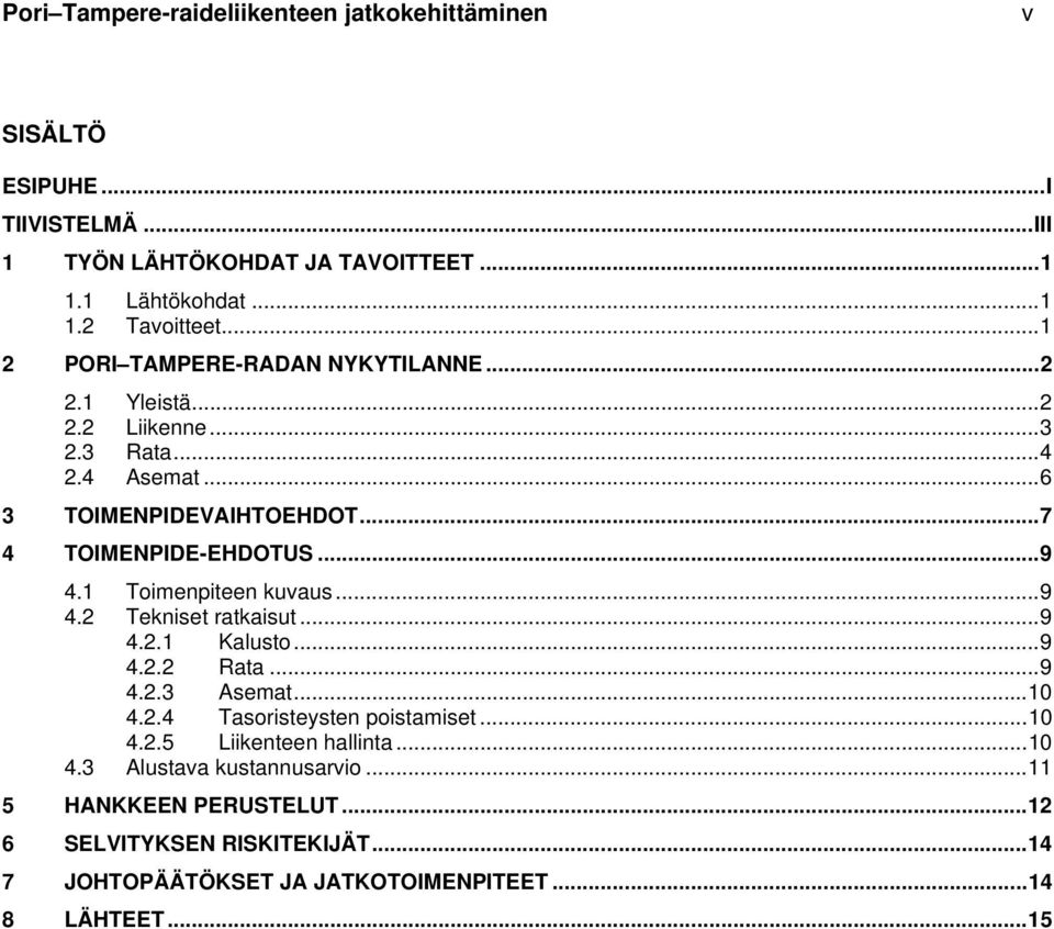 1 Toimenpiteen kuvaus... 9 4.2 Tekniset ratkaisut... 9 4.2.1 Kalusto... 9 4.2.2 Rata... 9 4.2.3 Asemat... 10 4.2.4 Tasoristeysten poistamiset... 10 4.2.5 Liikenteen hallinta.