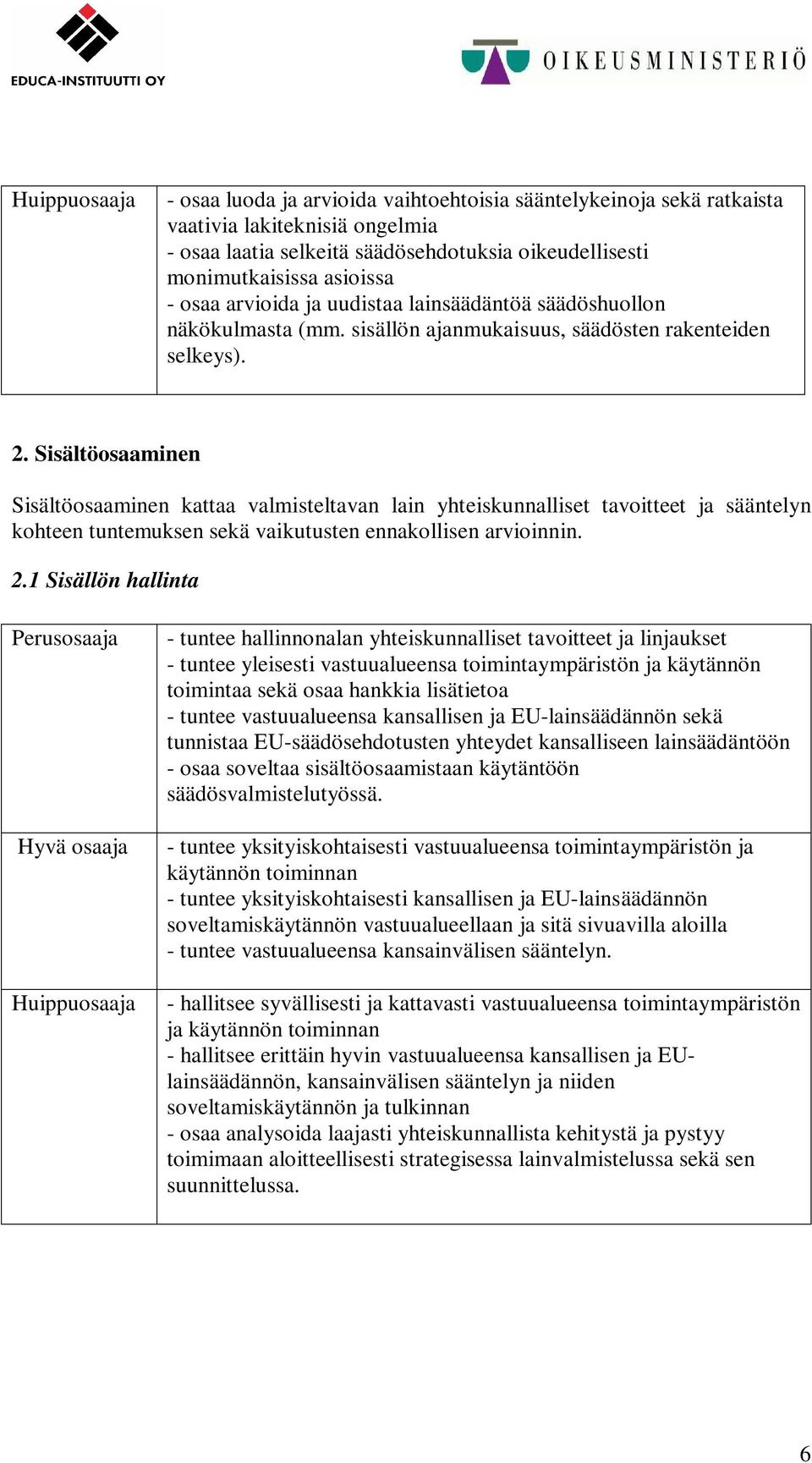 Sisältöosaaminen Sisältöosaaminen kattaa valmisteltavan lain yhteiskunnalliset tavoitteet ja sääntelyn kohteen tuntemuksen sekä vaikutusten ennakollisen arvioinnin. 2.