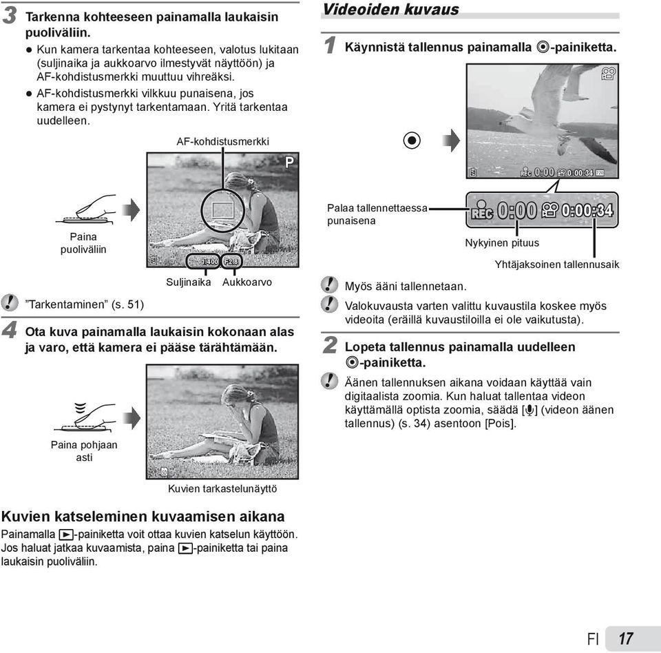 AF-kohdistusmerkki P REC 0:00 0:00:34 Paina puoliväliin 1/400 F2.8 Suljinaika Aukkoarvo Tarkentaminen (s. 51) 4 Ota kuva painamalla laukaisin kokonaan alas ja varo, että kamera ei pääse tärähtämään.