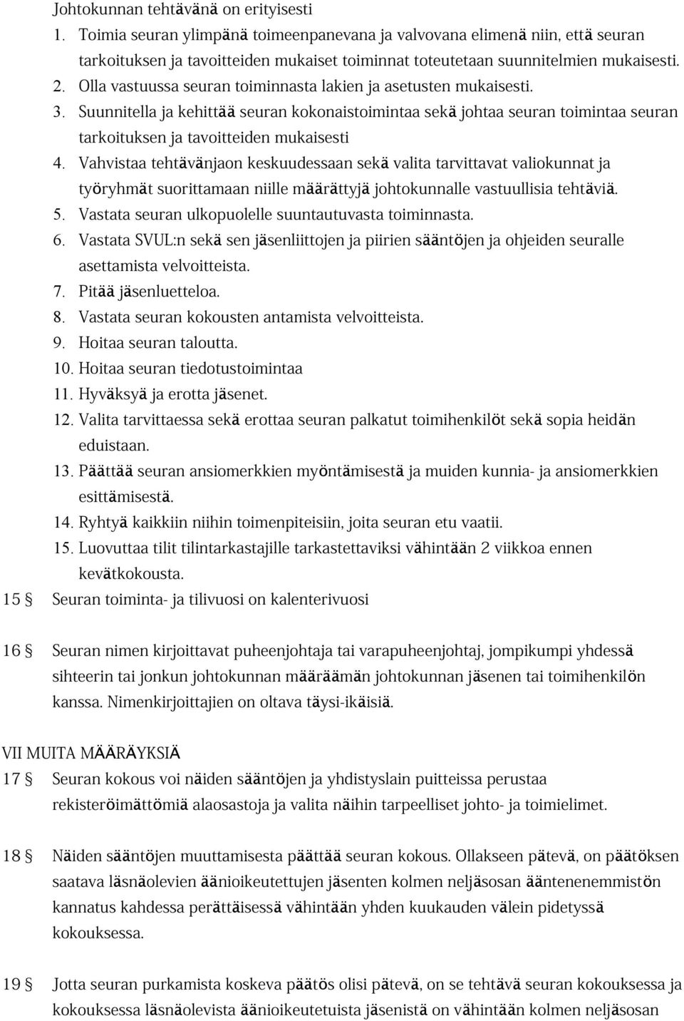 Olla vastuussa seuran toiminnasta lakien ja asetusten mukaisesti. 3. Suunnitella ja kehitt ää seuran kokonaistoimintaa sek ä johtaa seuran toimintaa seuran tarkoituksen ja tavoitteiden mukaisesti 4.